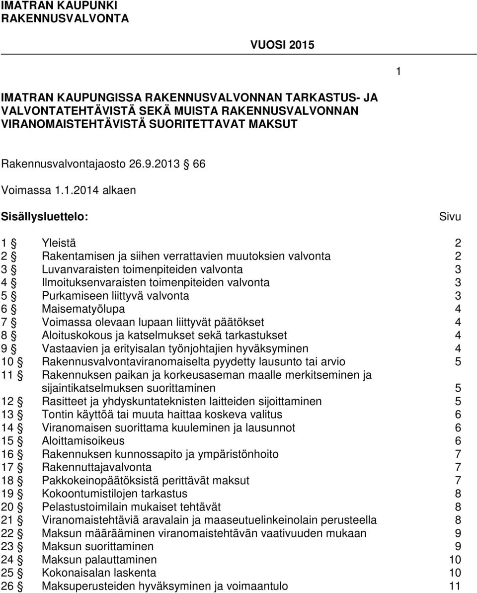 Purkamiseen liittyvä valvonta 3 6 Maisematyölupa 4 7 Voimassa olevaan lupaan liittyvät päätökset 4 8 Aloituskokous ja katselmukset sekä tarkastukset 4 9 Vastaavien ja erityisalan työnjohtajien
