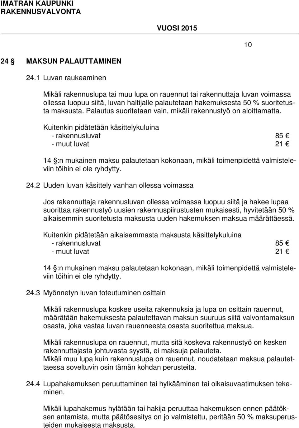 Palautus suoritetaan vain, mikäli rakennustyö on aloittamatta.