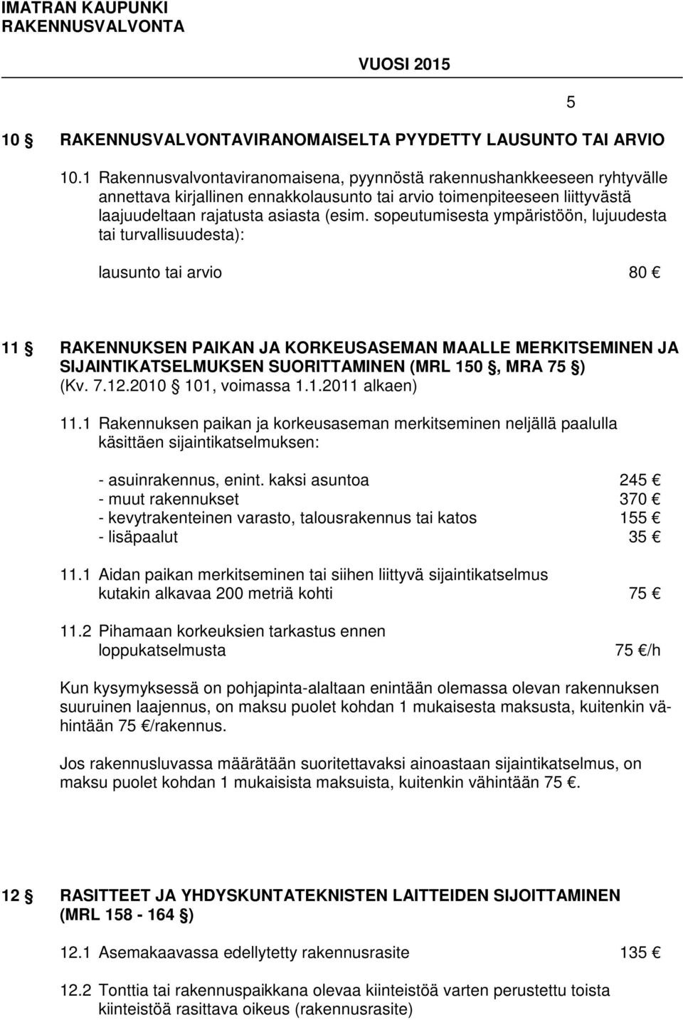sopeutumisesta ympäristöön, lujuudesta tai turvallisuudesta): lausunto tai arvio 80 5 11 RAKENNUKSEN PAIKAN JA KORKEUSASEMAN MAALLE MERKITSEMINEN JA SIJAINTIKATSELMUKSEN SUORITTAMINEN (MRL 150, MRA