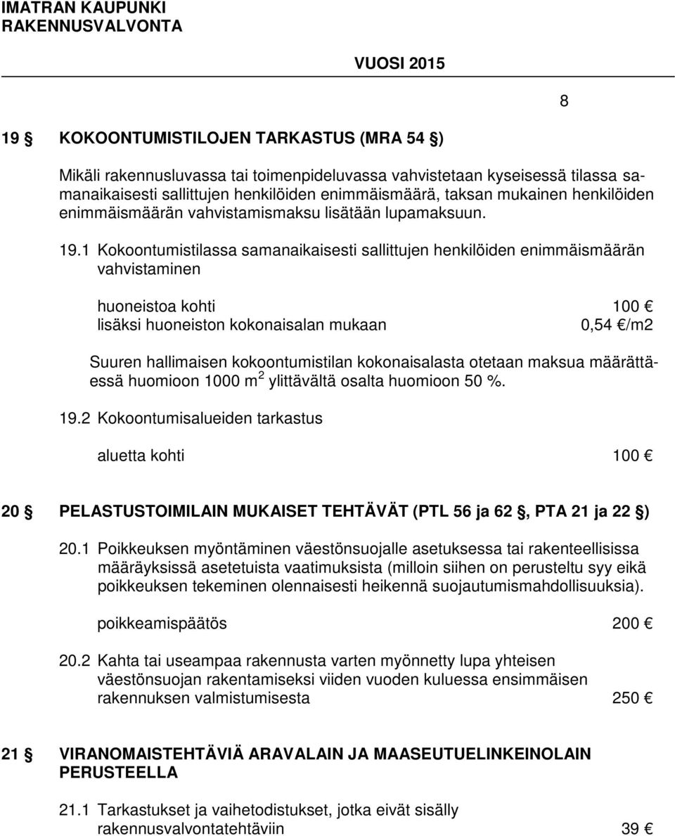 1 Kokoontumistilassa samanaikaisesti sallittujen henkilöiden enimmäismäärän vahvistaminen huoneistoa kohti 100 lisäksi huoneiston kokonaisalan mukaan 0,54 /m2 Suuren hallimaisen kokoontumistilan