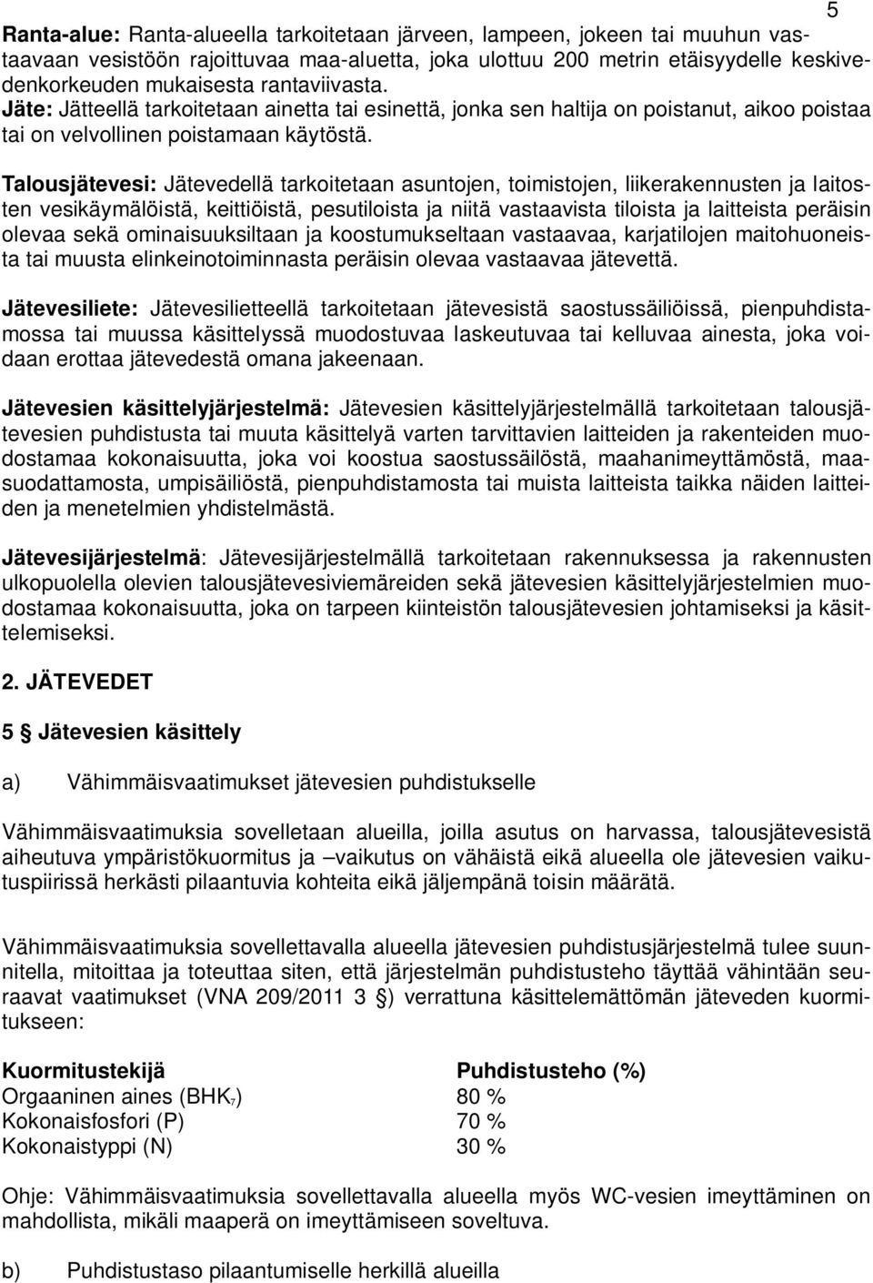 Talousjätevesi: Jätevedellä tarkoitetaan asuntojen, toimistojen, liikerakennusten ja laitosten vesikäymälöistä, keittiöistä, pesutiloista ja niitä vastaavista tiloista ja laitteista peräisin olevaa