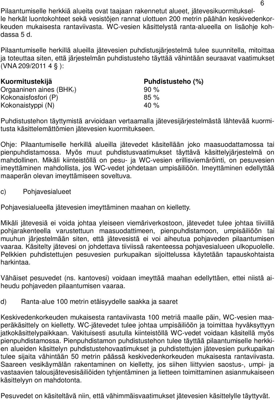 Pilaantumiselle herkillä alueilla jätevesien puhdistusjärjestelmä tulee suunnitella, mitoittaa ja toteuttaa siten, että järjestelmän puhdistusteho täyttää vähintään seuraavat vaatimukset (VNA