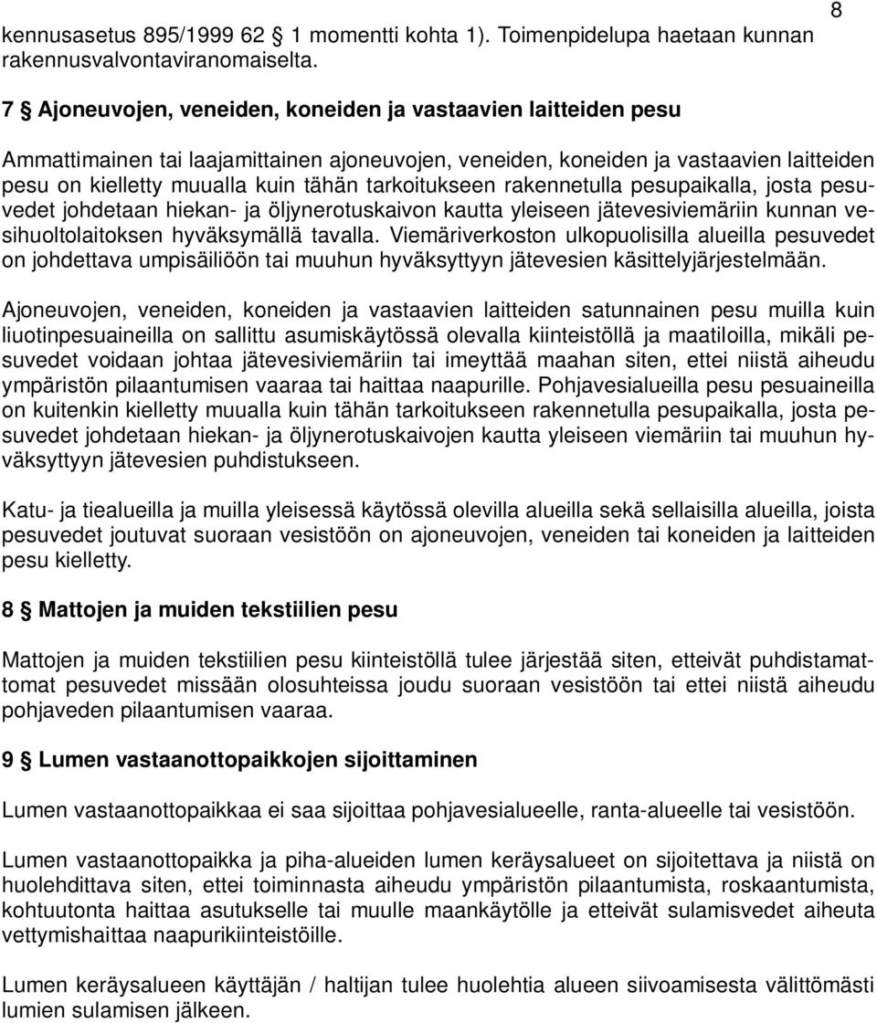 tarkoitukseen rakennetulla pesupaikalla, josta pesuvedet johdetaan hiekan- ja öljynerotuskaivon kautta yleiseen jätevesiviemäriin kunnan vesihuoltolaitoksen hyväksymällä tavalla.