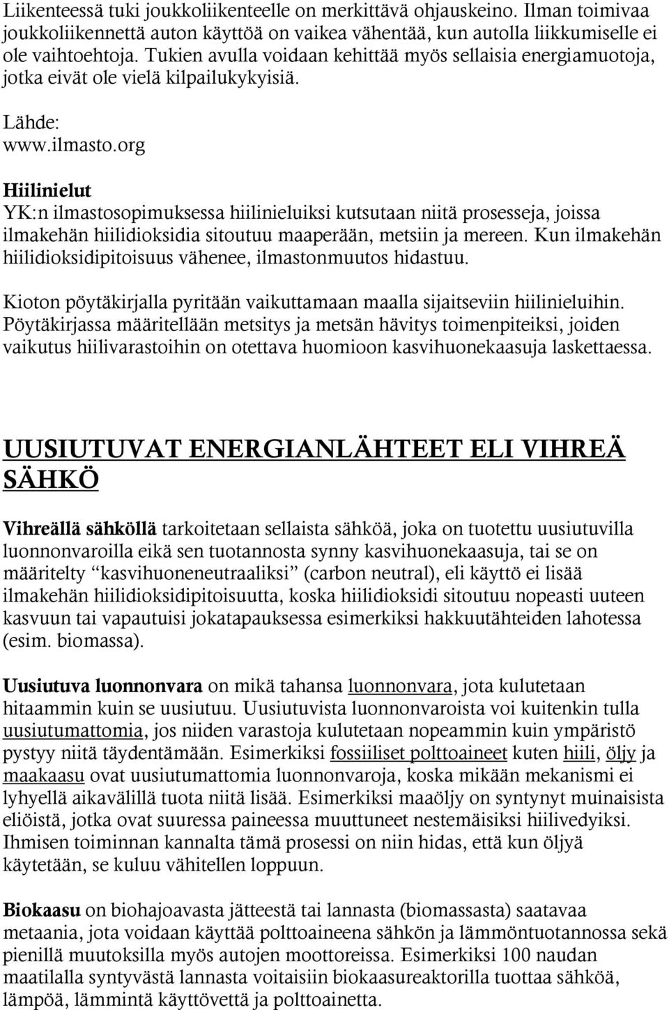 org Hiilinielut YK:n ilmastosopimuksessa hiilinieluiksi kutsutaan niitä prosesseja, joissa ilmakehän hiilidioksidia sitoutuu maaperään, metsiin ja mereen.