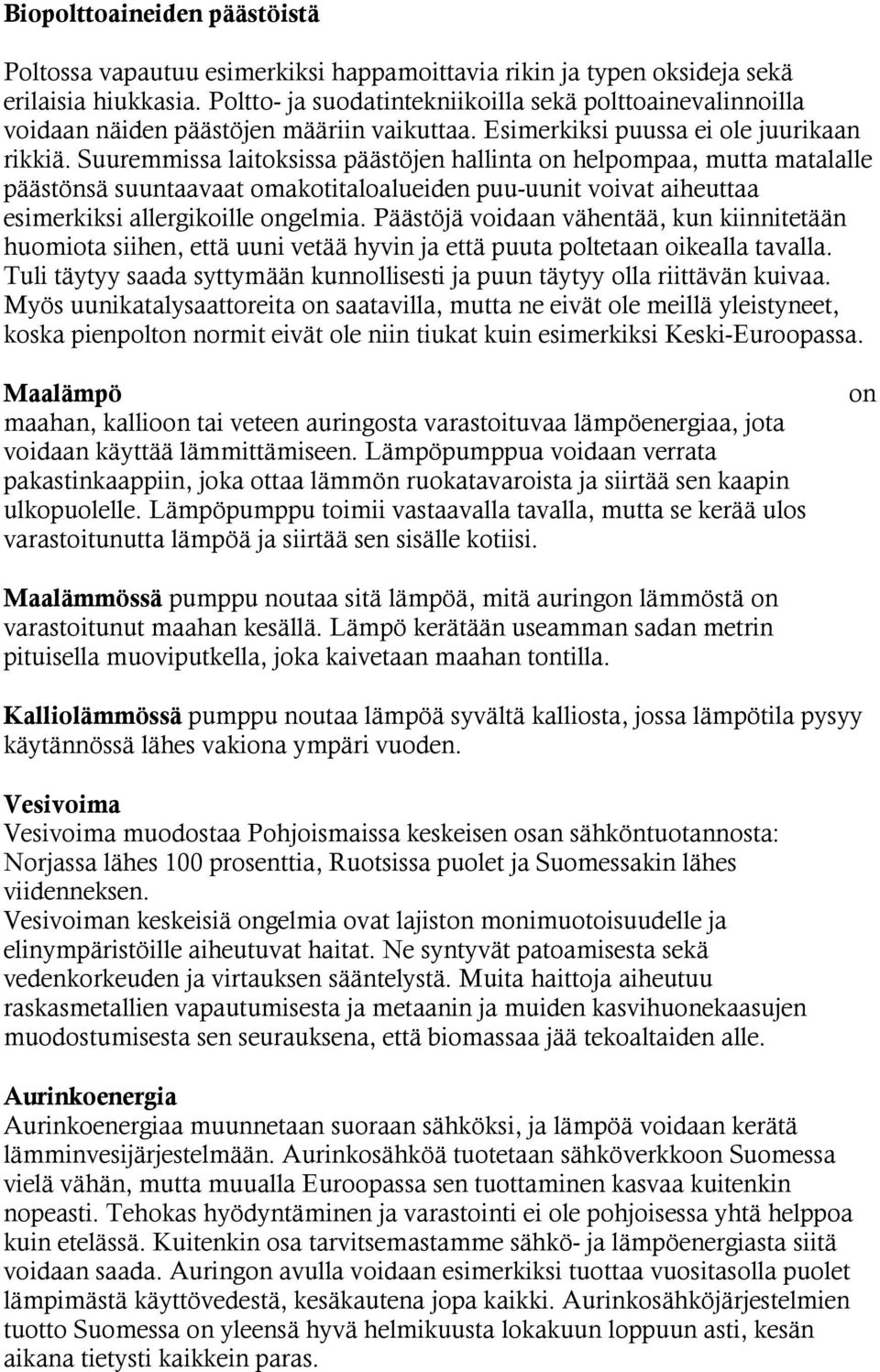 Suuremmissa laitoksissa päästöjen hallinta on helpompaa, mutta matalalle päästönsä suuntaavaat omakotitaloalueiden puu-uunit voivat aiheuttaa esimerkiksi allergikoille ongelmia.