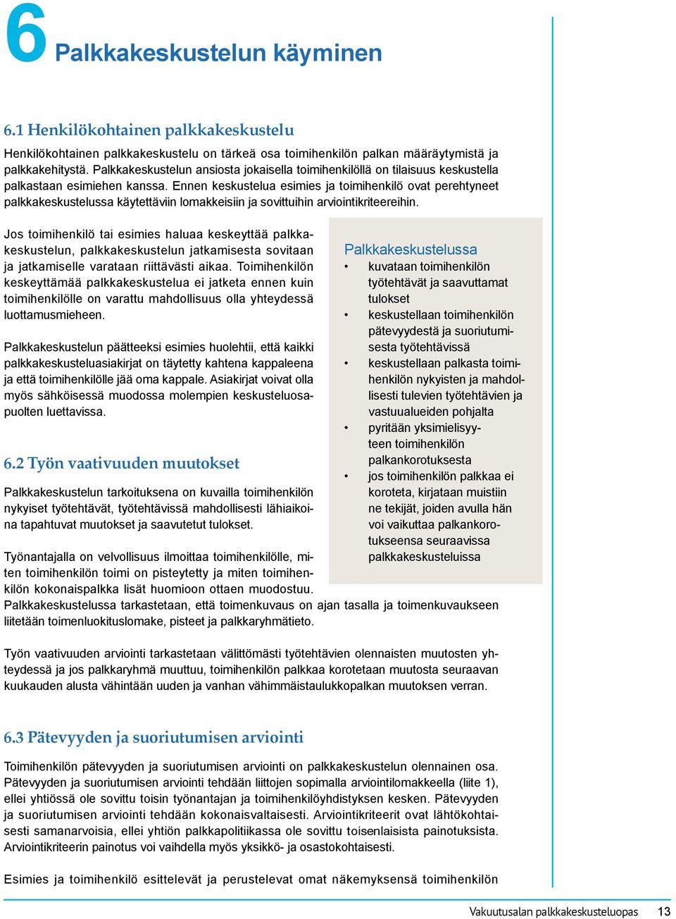 Ennen keskustelua esimies ja toimihenkilö ovat perehtyneet palkkakeskustelussa käytettäviin lomakkeisiin ja sovittuihin arviointikriteereihin.