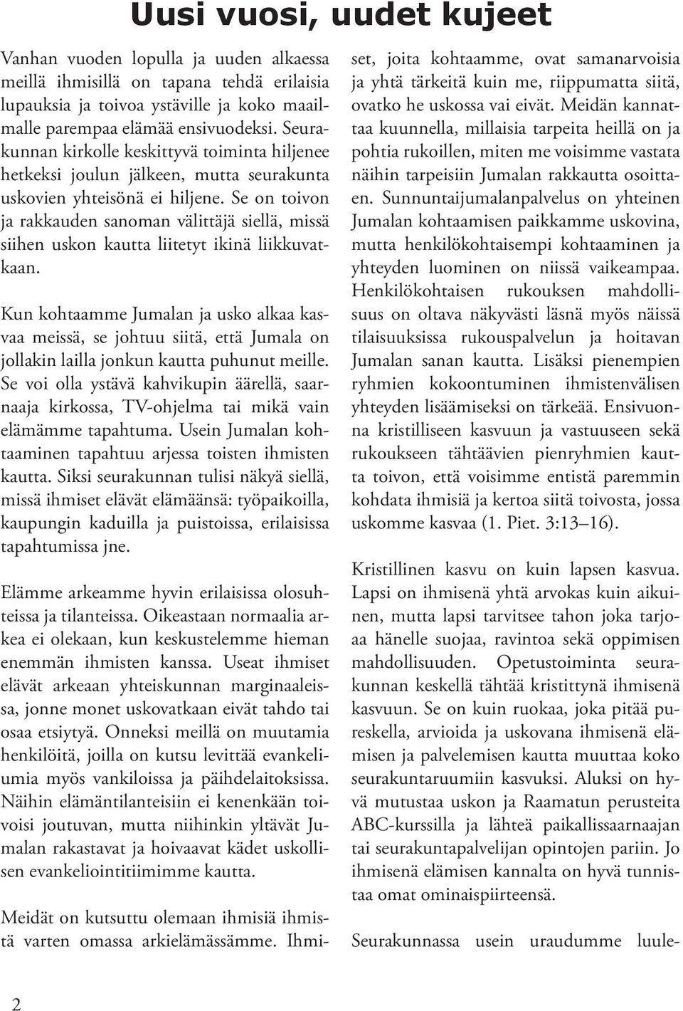 Se on toivon ja rakkauden sanoman välittäjä siellä, missä siihen uskon kautta liitetyt ikinä liikkuvatkaan.