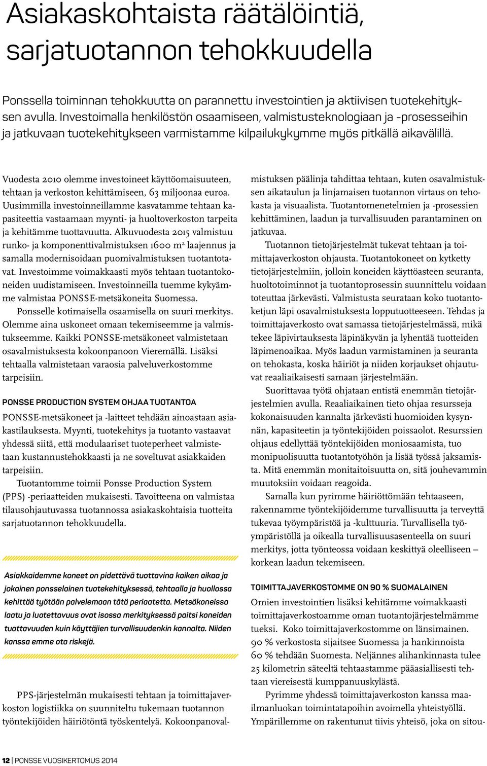 Vuodesta 2010 olemme investoineet käyttöomaisuuteen, tehtaan ja verkoston kehittämiseen, 63 miljoonaa euroa.