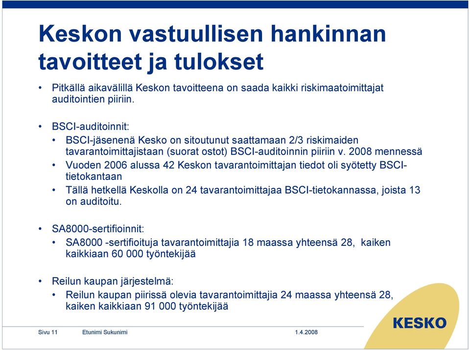 2008 mennessä Vuoden 2006 alussa 42 Keskon tavarantoimittajan tiedot oli syötetty BSCItietokantaan Tällä hetkellä Keskolla on 24 tavarantoimittajaa BSCI-tietokannassa, joista 13 on auditoitu.