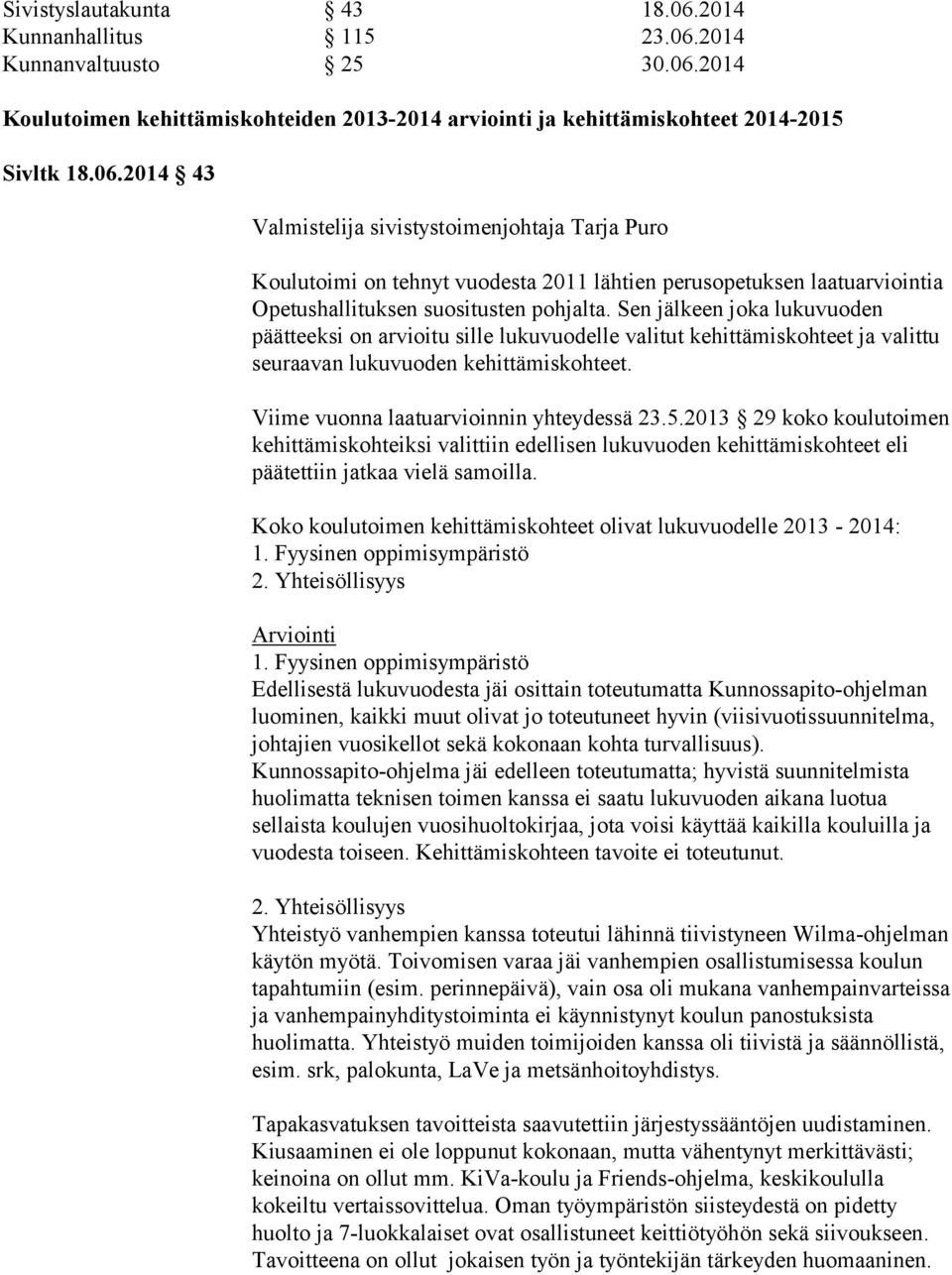 2013 29 koko koulutoimen kehittämiskohteiksi valittiin edellisen lukuvuoden kehittämiskohteet eli päätettiin jatkaa vielä samoilla. Koko koulutoimen kehittämiskohteet olivat lukuvuodelle 2013-2014: 1.