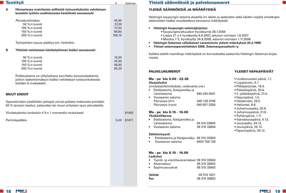 Ylitöistä veloitetaan käsittelyhinnan lisäksi seuraavasti: 50 %:n tunnit 16,30 100 %:n tunnit 32,60 150 %:n tunnit 48,90 200 %:n tunnit 65,20 Poikkeuksena on ylityöaikana suoritettu luovutuslaskenta,