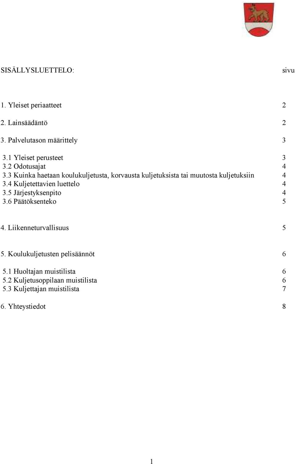 3 Kuinka haetaan koulukuljetusta, korvausta kuljetuksista tai muutosta kuljetuksiin 4 3.4 Kuljetettavien luettelo 4 3.