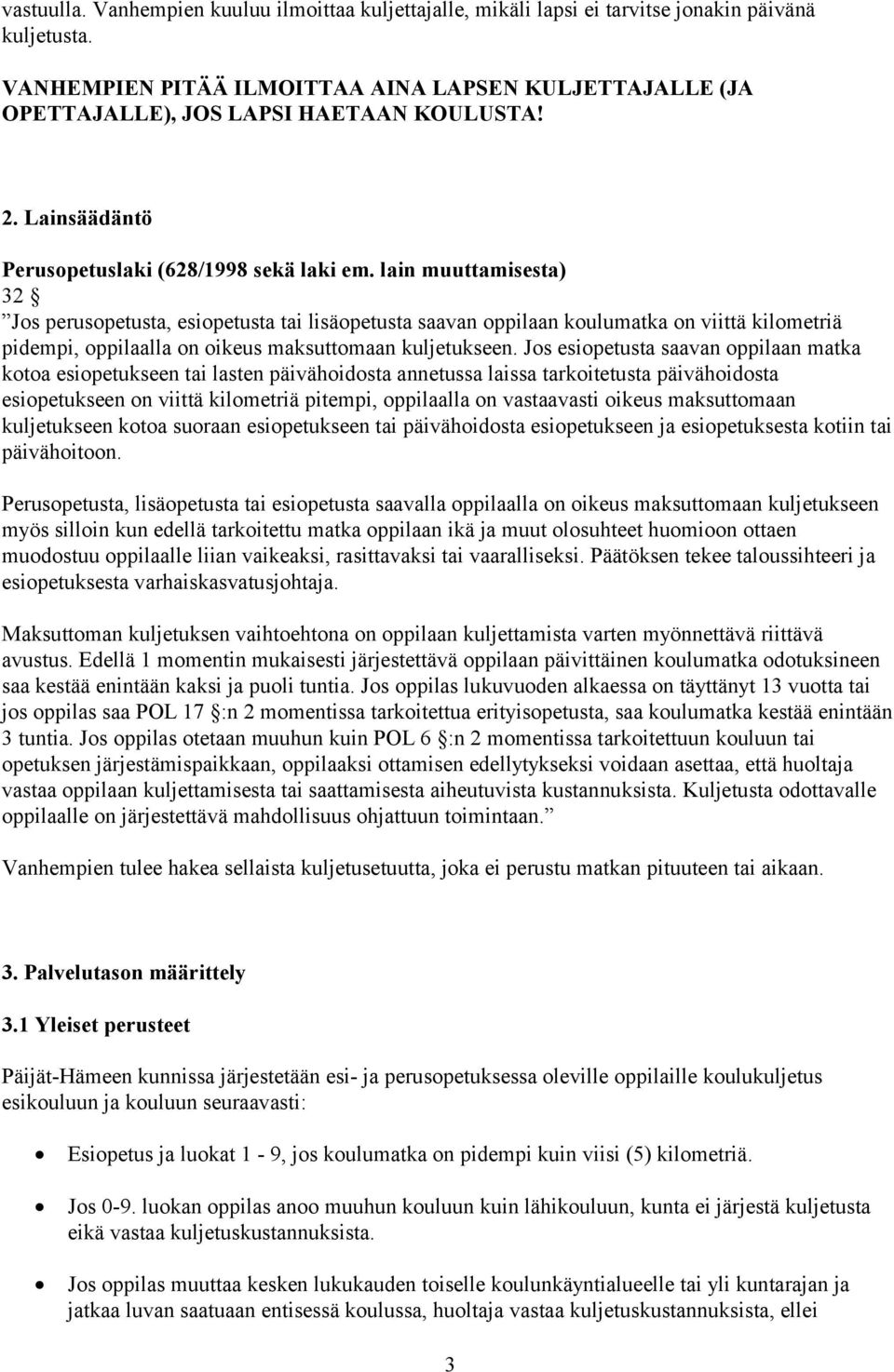 lain muuttamisesta) 32 Jos perusopetusta, esiopetusta tai lisäopetusta saavan oppilaan koulumatka on viittä kilometriä pidempi, oppilaalla on oikeus maksuttomaan kuljetukseen.