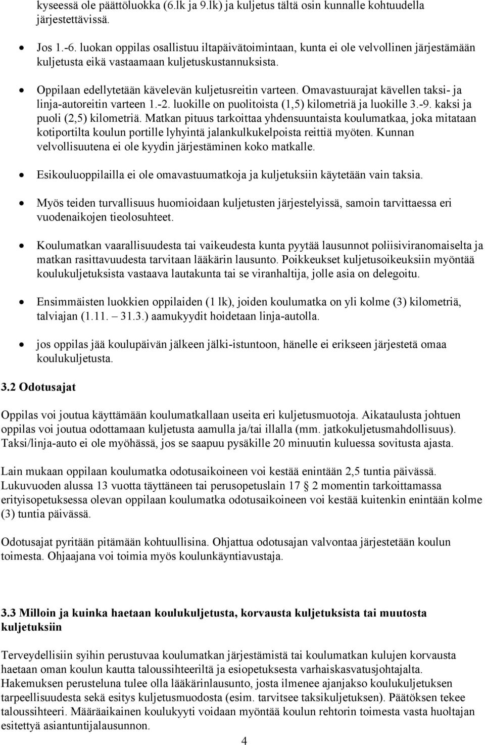 Omavastuurajat kävellen taksi- ja linja-autoreitin varteen 1.-2. luokille on puolitoista (1,5) kilometriä ja luokille 3.-9. kaksi ja puoli (2,5) kilometriä.