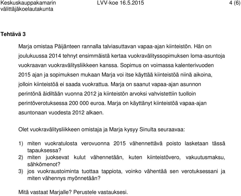 Sopimus on voimassa kalenterivuoden 2015 ajan ja sopimuksen mukaan Marja voi itse käyttää kiinteistöä niinä aikoina, jolloin kiinteistöä ei saada vuokrattua.