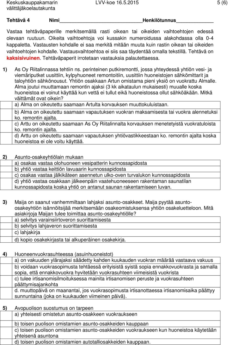 Vastausvaihtoehtoa ei siis saa täydentää omalla tekstillä. Tehtävä on kaksisivuinen. Tehtäväpaperit irrotetaan vastauksia palautettaessa. 1) As Oy Riitalinnassa tehtiin ns.