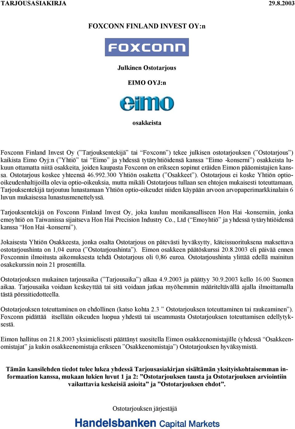 Oyj:n ( Yhtiö tai Eimo ja yhdessä tytäryhtiöidensä kanssa Eimo -konserni ) osakkeista lukuun ottamatta niitä osakkeita, joiden kaupasta Foxconn on erikseen sopinut eräiden Eimon pääomistajien kanssa.