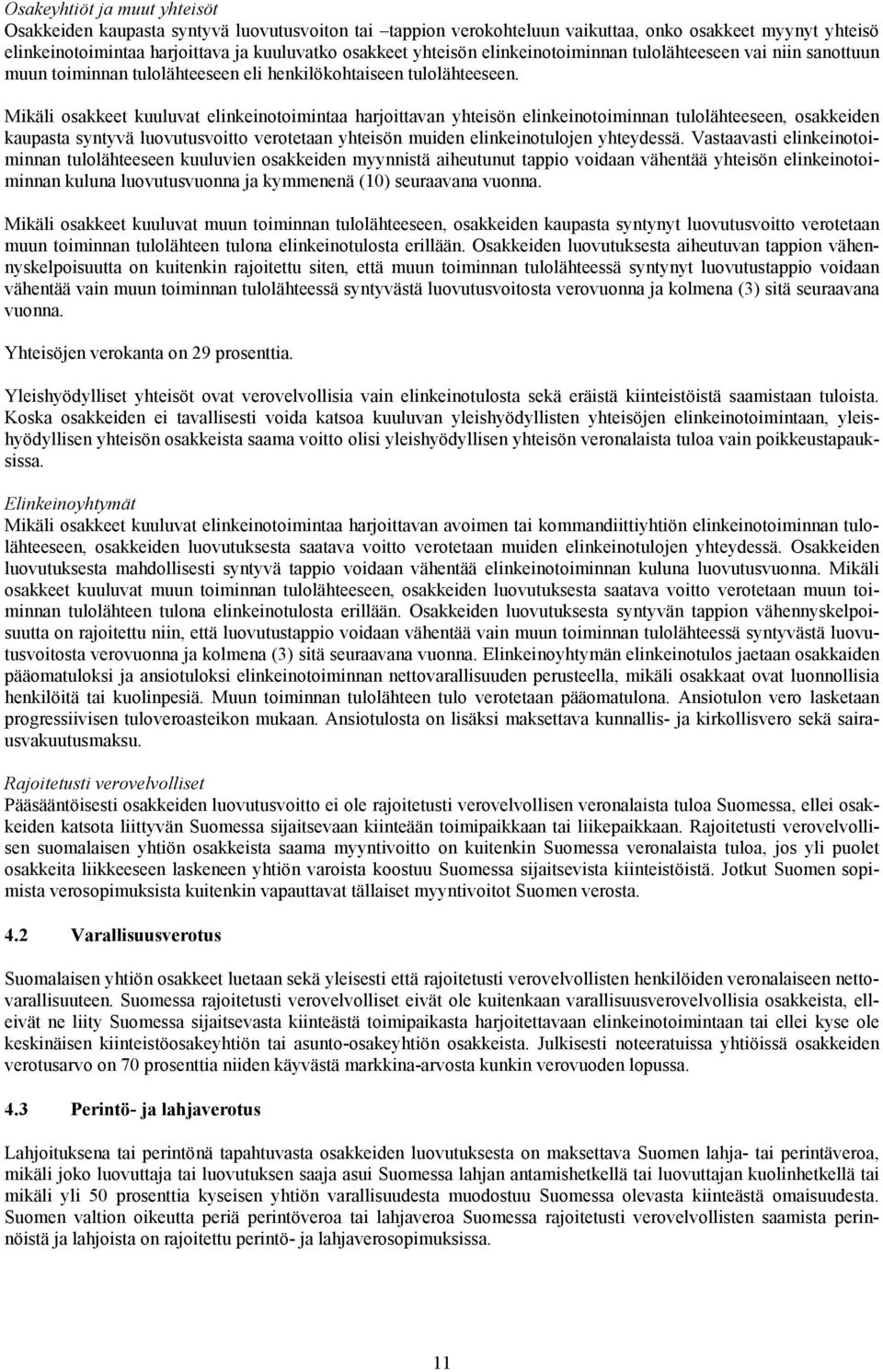 Mikäli osakkeet kuuluvat elinkeinotoimintaa harjoittavan yhteisön elinkeinotoiminnan tulolähteeseen, osakkeiden kaupasta syntyvä luovutusvoitto verotetaan yhteisön muiden elinkeinotulojen yhteydessä.