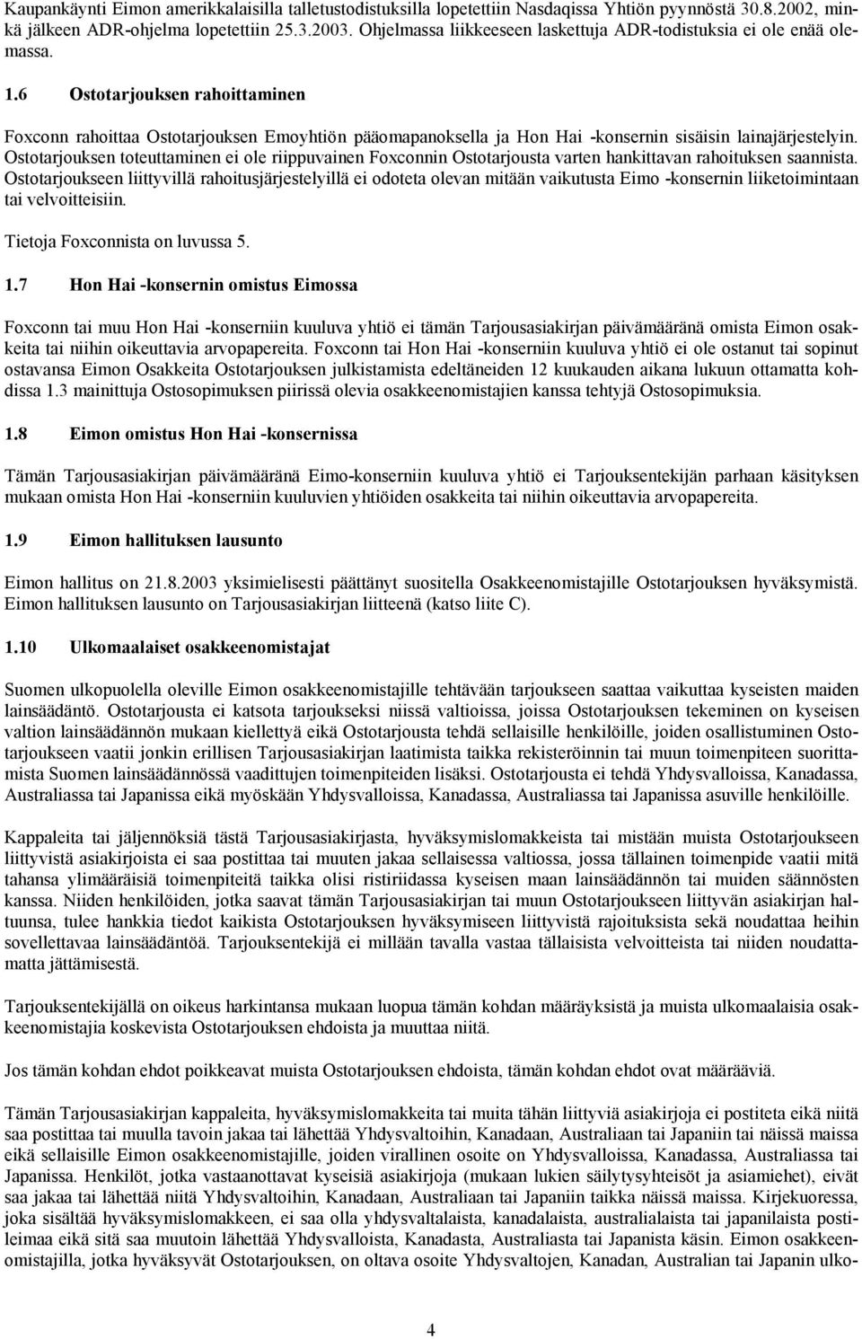 6 Ostotarjouksen rahoittaminen Foxconn rahoittaa Ostotarjouksen Emoyhtiön pääomapanoksella ja Hon Hai -konsernin sisäisin lainajärjestelyin.