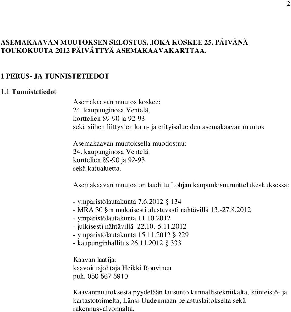 kaupunginosa Ventelä, korttelien 89-90 ja 92-93 sekä katualuetta. Asemakaavan muutos on laadittu Lohjan kaupunkisuunnittelukeskuksessa: - ympäristölautakunta 7.6.