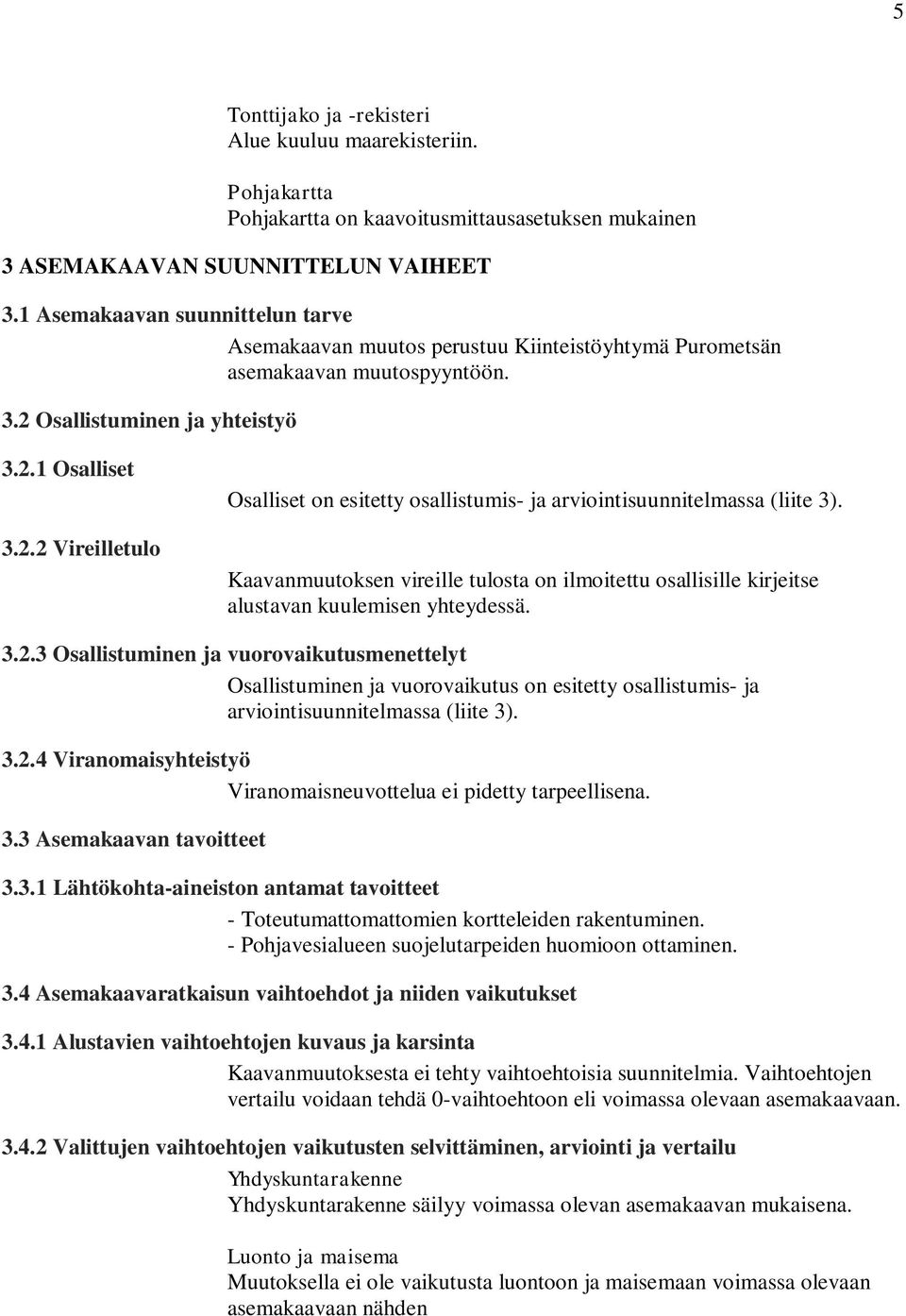 Osallistuminen ja yhteistyö 3.2.1 Osalliset 3.2.2 Vireilletulo Osalliset on esitetty osallistumis- ja arviointisuunnitelmassa (liite 3).