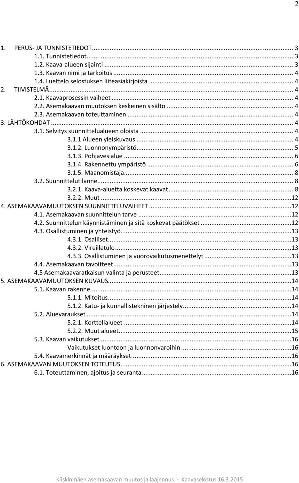 .. 5 3.1.3. Pohjavesialue... 6 3.1.4. Rakennettu ympäristö... 6 3.1.5. Maanomistaja... 8 3.2. Suunnittelutilanne... 8 3.2.1. Kaava-aluetta koskevat kaavat... 8 3.2.2. Muut...12 4.