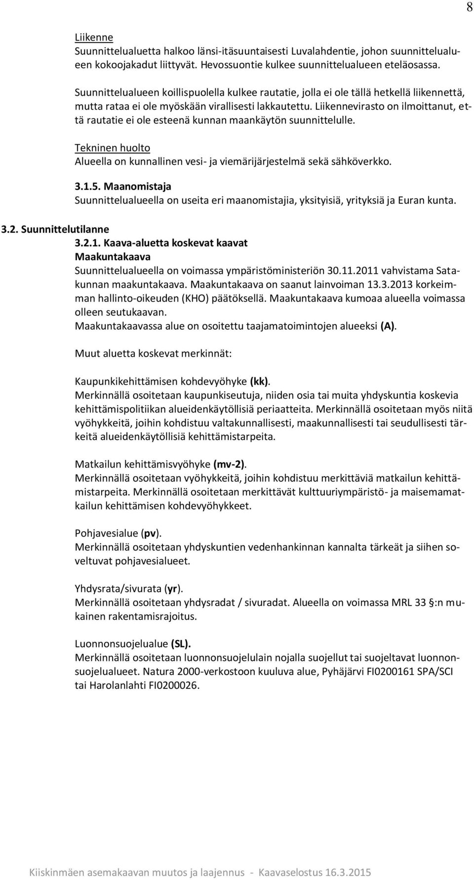 Liikennevirasto on ilmoittanut, että rautatie ei ole esteenä kunnan maankäytön suunnittelulle. Tekninen huolto Alueella on kunnallinen vesi- ja viemärijärjestelmä sekä sähköverkko. 3.1.5.