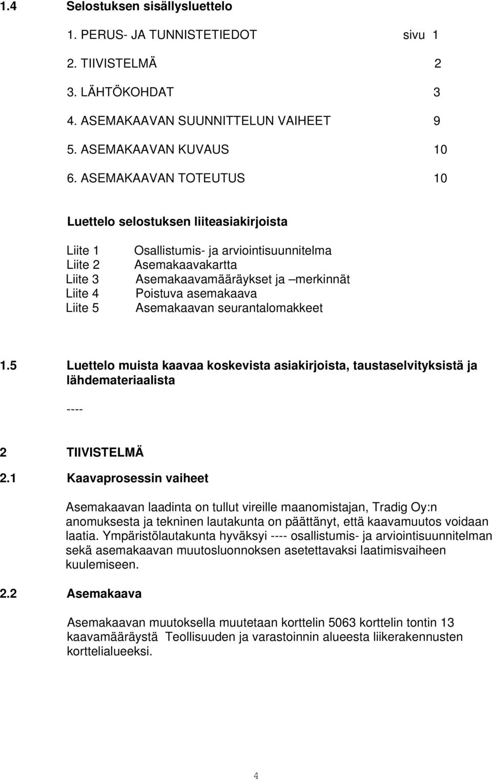 Poistuva asemakaava Asemakaavan seurantalomakkeet 1.5 Luettelo muista kaavaa koskevista asiakirjoista, taustaselvityksistä ja lähdemateriaalista ---- 2 TIIVISTELMÄ 2.