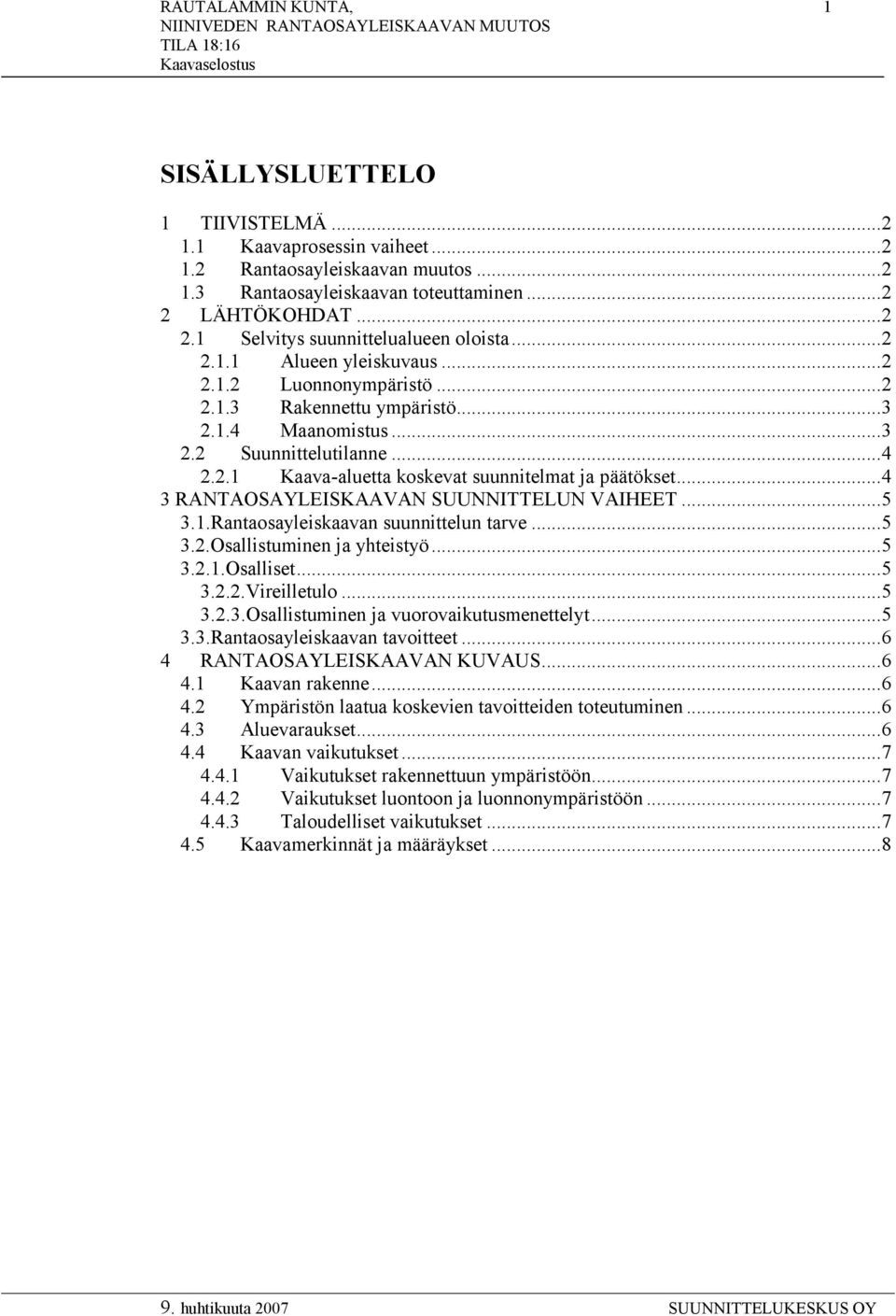 ..4 3 RANTAOSAYLEISKAAVAN SUUNNITTELUN VAIHEET...5 3.1.Rantaosayleiskaavan suunnittelun tarve...5 3.2.Osallistuminen ja yhteistyö...5 3.2.1.Osalliset...5 3.2.2.Vireilletulo...5 3.2.3.Osallistuminen ja vuorovaikutusmenettelyt.