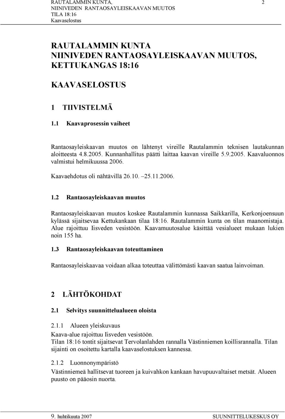Kaavaehdotus oli nähtävillä 26.10. 25.11.2006. 1.