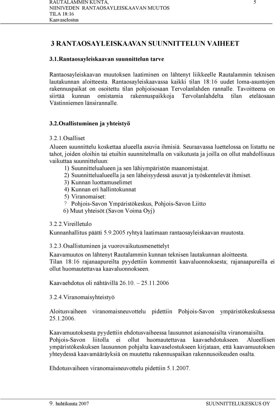 Rantaosayleiskaavassa kaikki tilan 18:16 uudet loma-asuntojen rakennuspaikat on osoitettu tilan pohjoisosaan Tervolanlahden rannalle.
