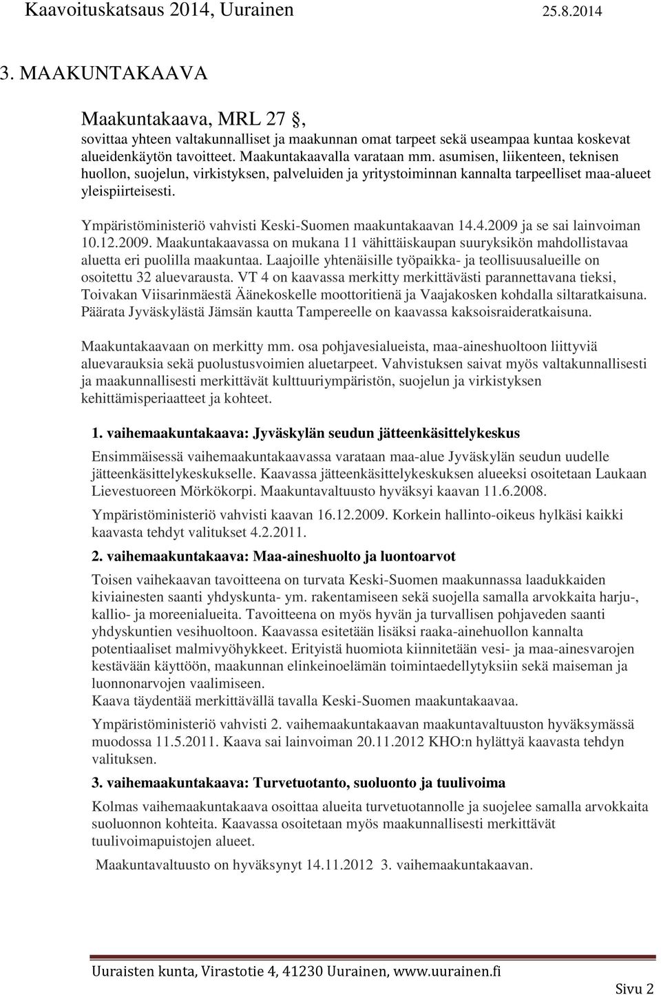 Ympäristöministeriö vahvisti Keski-Suomen maakuntakaavan 14.4.2009 ja se sai lainvoiman 10.12.2009. Maakuntakaavassa on mukana 11 vähittäiskaupan suuryksikön mahdollistavaa aluetta eri puolilla maakuntaa.