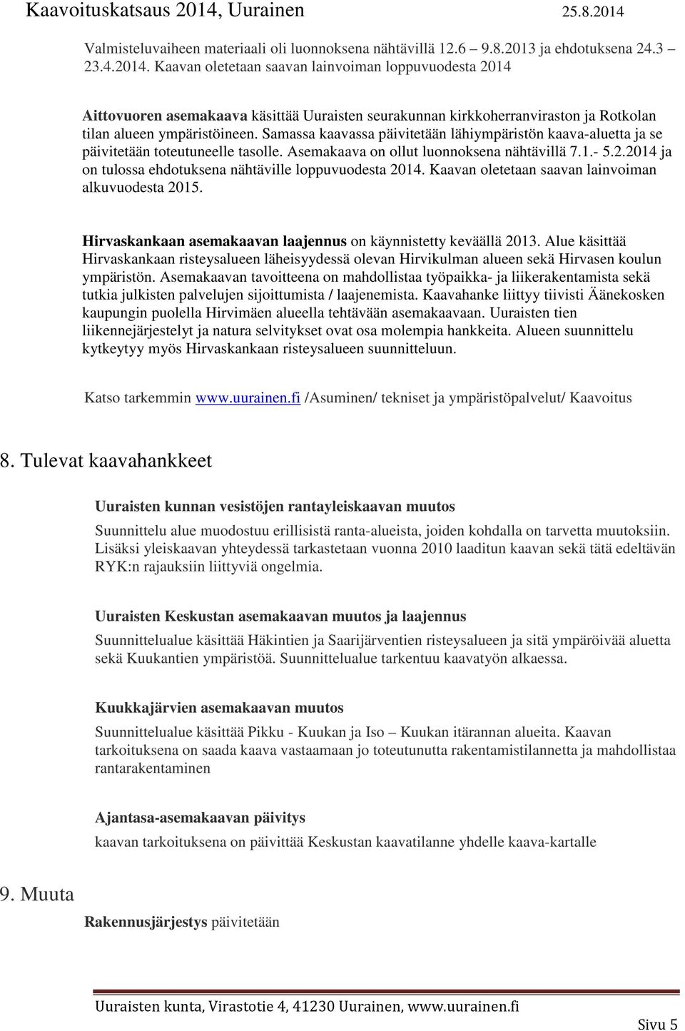 Samassa kaavassa päivitetään lähiympäristön kaava-aluetta ja se päivitetään toteutuneelle tasolle. Asemakaava on ollut luonnoksena nähtävillä 7.1.- 5.2.