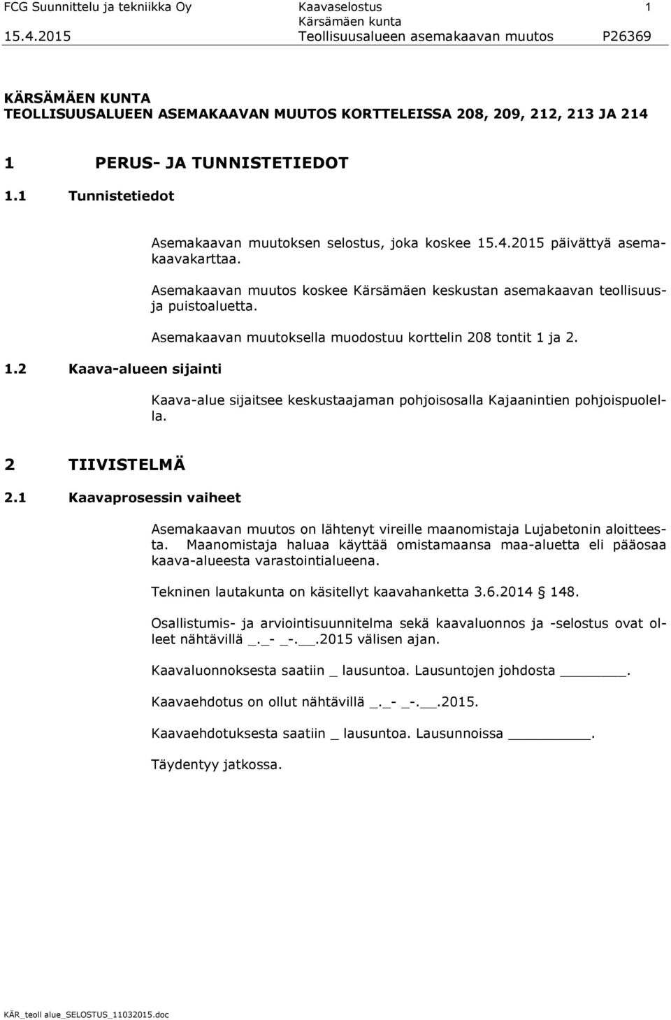 Asemakaavan muutoksella muodostuu korttelin 208 tontit 1 ja 2. Kaava-alue sijaitsee keskustaajaman pohjoisosalla Kajaanintien pohjoispuolella. 2 TIIVISTELMÄ 2.