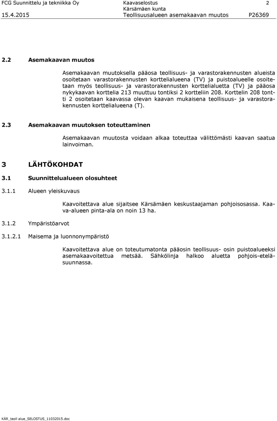 varastorakennusten korttelialuetta (TV) ja pääosa nykykaavan korttelia 213 muuttuu tontiksi 2 kortteliin 208.