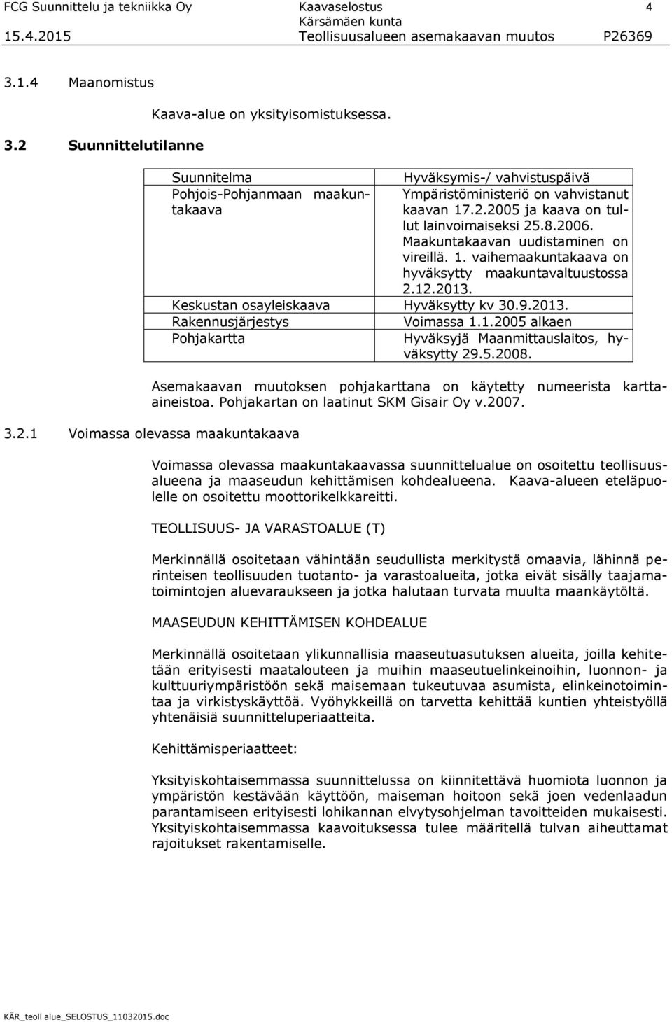 Maakuntakaavan uudistaminen on vireillä. 1. vaihemaakuntakaava on hyväksytty maakuntavaltuustossa 2.12.2013. Keskustan osayleiskaava Hyväksytty kv 30.9.2013. Rakennusjärjestys Voimassa 1.1.2005 alkaen Pohjakartta Hyväksyjä Maanmittauslaitos, hyväksytty 29.