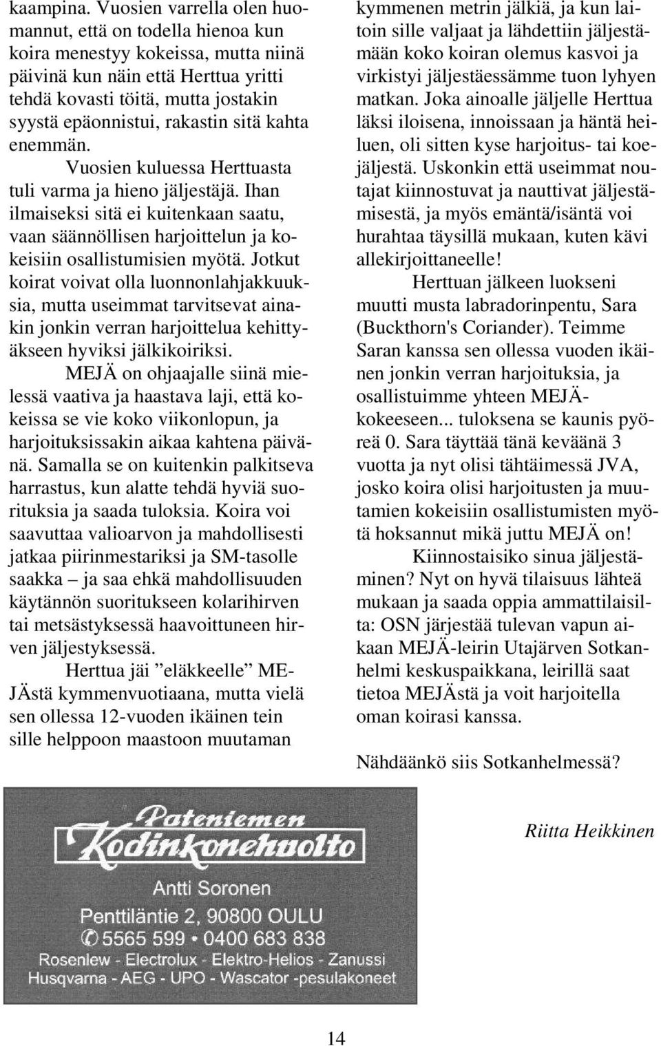 sitä kahta enemmän. Vuosien kuluessa Herttuasta tuli varma ja hieno jäljestäjä. Ihan ilmaiseksi sitä ei kuitenkaan saatu, vaan säännöllisen harjoittelun ja kokeisiin osallistumisien myötä.