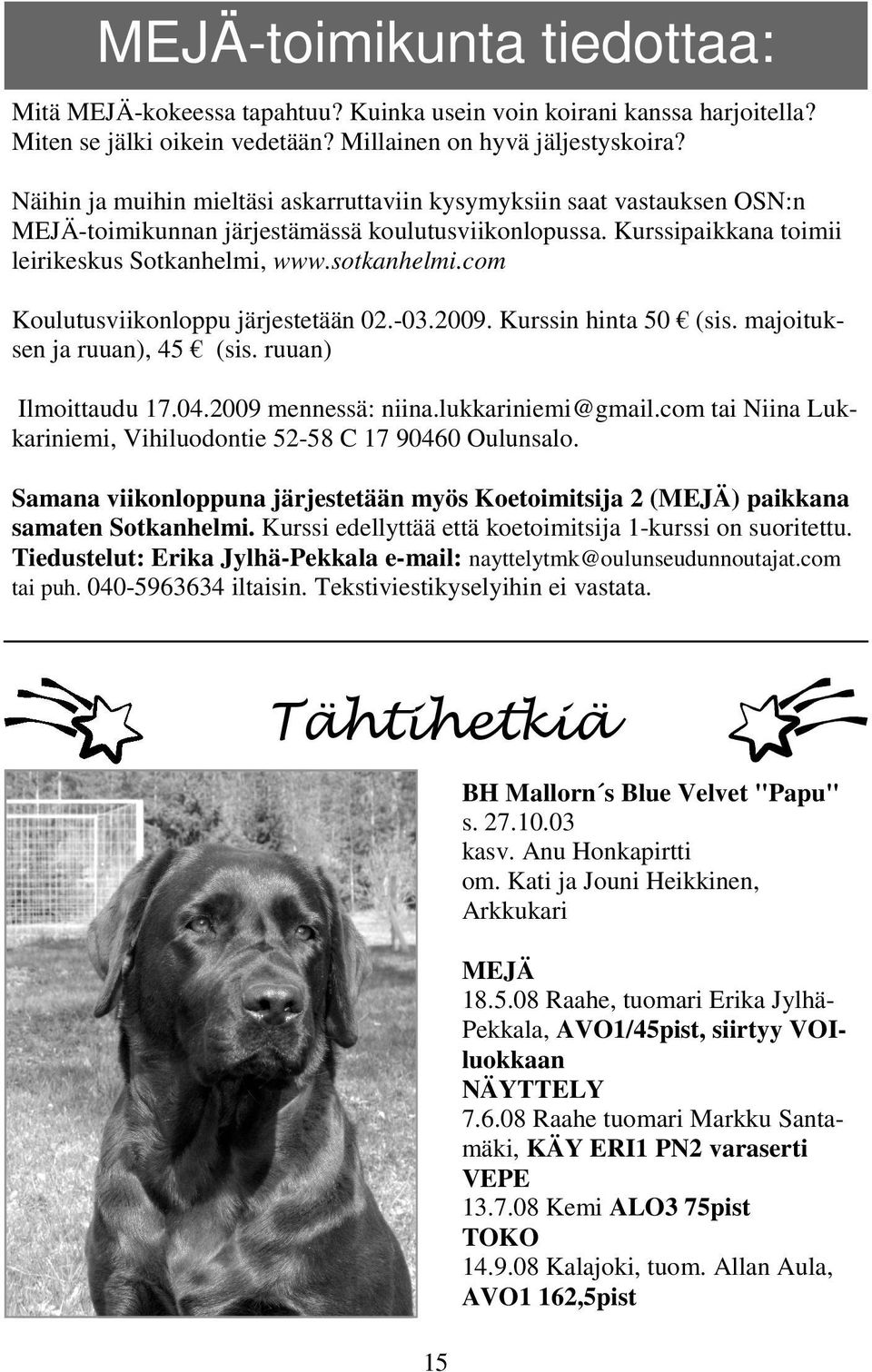 com Koulutusviikonloppu järjestetään 02.-03.2009. Kurssin hinta 50 (sis. majoituksen ja ruuan), 45 (sis. ruuan) Ilmoittaudu 17.04.2009 mennessä: niina.lukkariniemi@gmail.