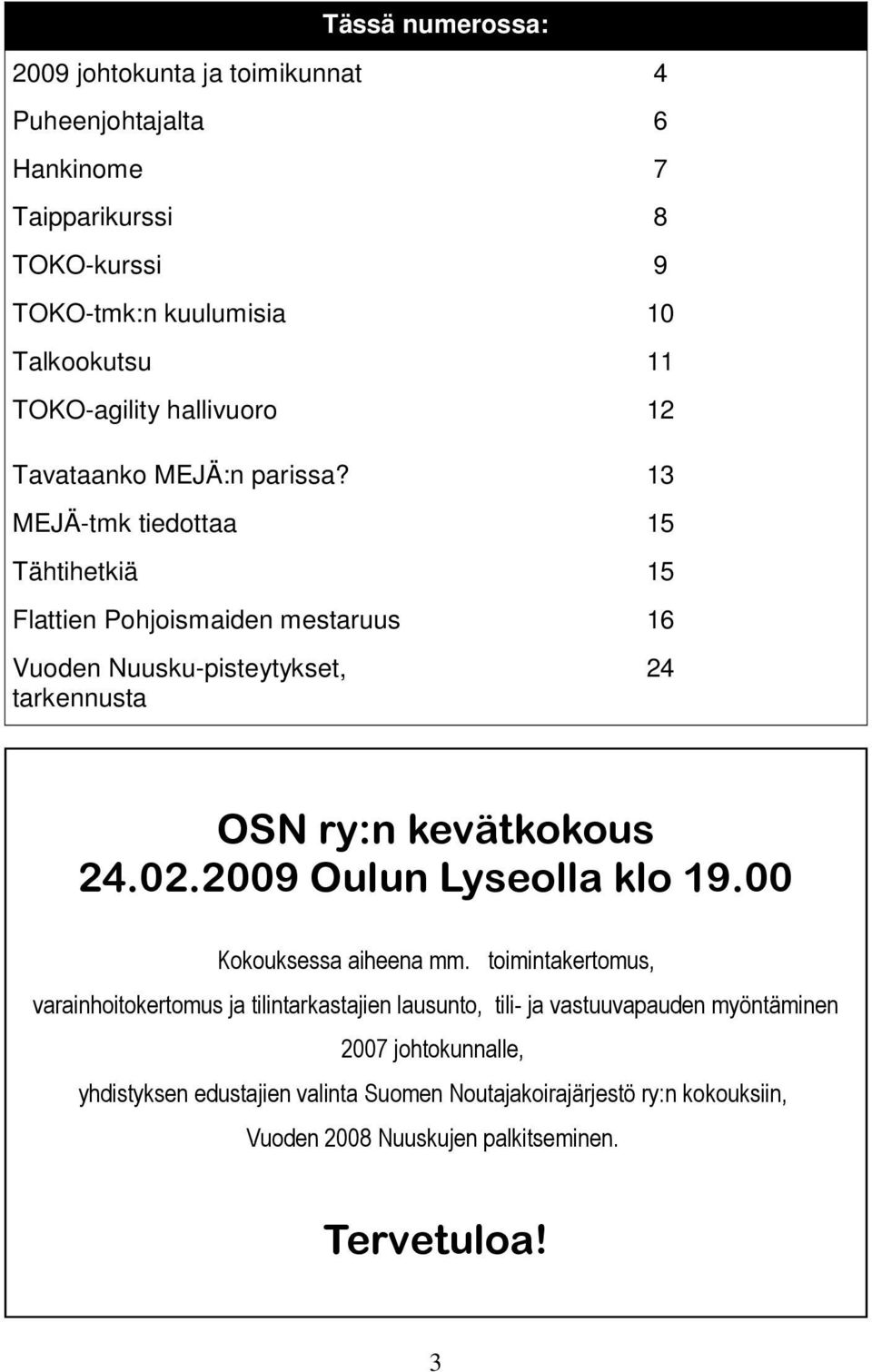 13 MEJÄ-tmk tiedottaa 15 Tähtihetkiä 15 Flattien Pohjoismaiden mestaruus 16 Vuoden Nuusku-pisteytykset, tarkennusta 24 OSN ry:n kevätkokous 24.02.