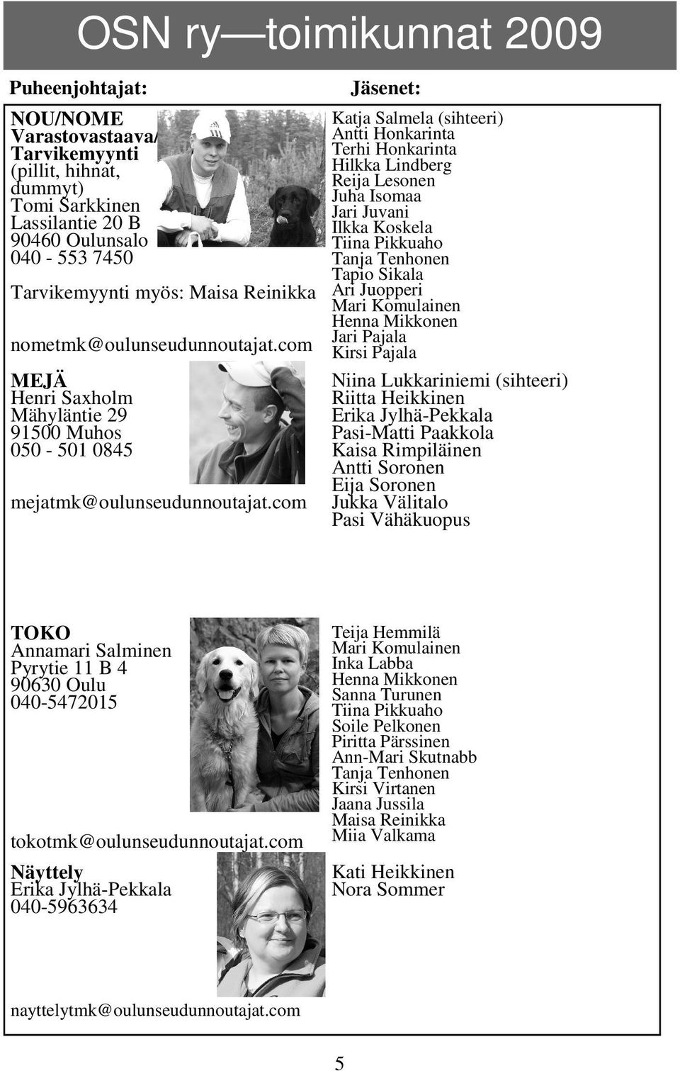 com Jäsenet: Katja Salmela (sihteeri) Antti Honkarinta Terhi Honkarinta Hilkka Lindberg Reija Lesonen Juha Isomaa Jari Juvani Ilkka Koskela Tiina Pikkuaho Tanja Tenhonen Tapio Sikala Ari Juopperi