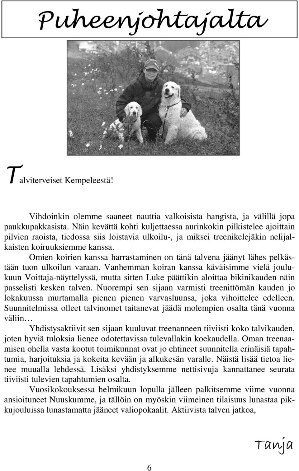 Omien koirien kanssa harrastaminen on tänä talvena jäänyt lähes pelkästään tuon ulkoilun varaan.