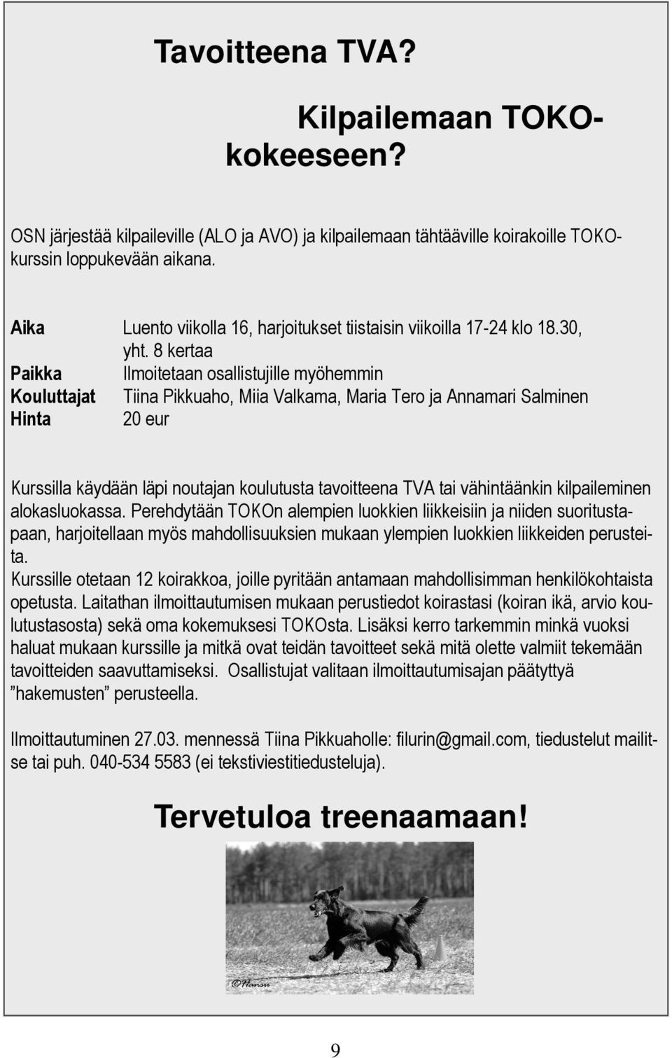 8 kertaa Paikka Ilmoitetaan osallistujille myöhemmin Kouluttajat Tiina Pikkuaho, Miia Valkama, Maria Tero ja Annamari Salminen Hinta 20 eur Kurssilla käydään läpi noutajan koulutusta tavoitteena TVA