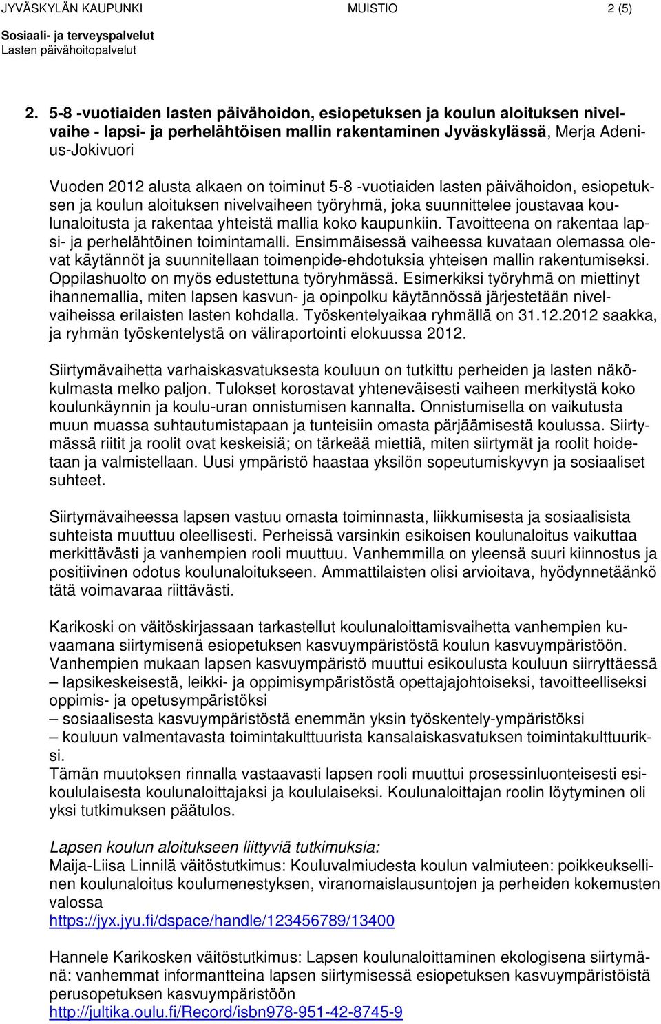 toiminut 5-8 -vuotiaiden lasten päivähoidon, esiopetuksen ja koulun aloituksen nivelvaiheen työryhmä, joka suunnittelee joustavaa koulunaloitusta ja rakentaa yhteistä mallia koko kaupunkiin.