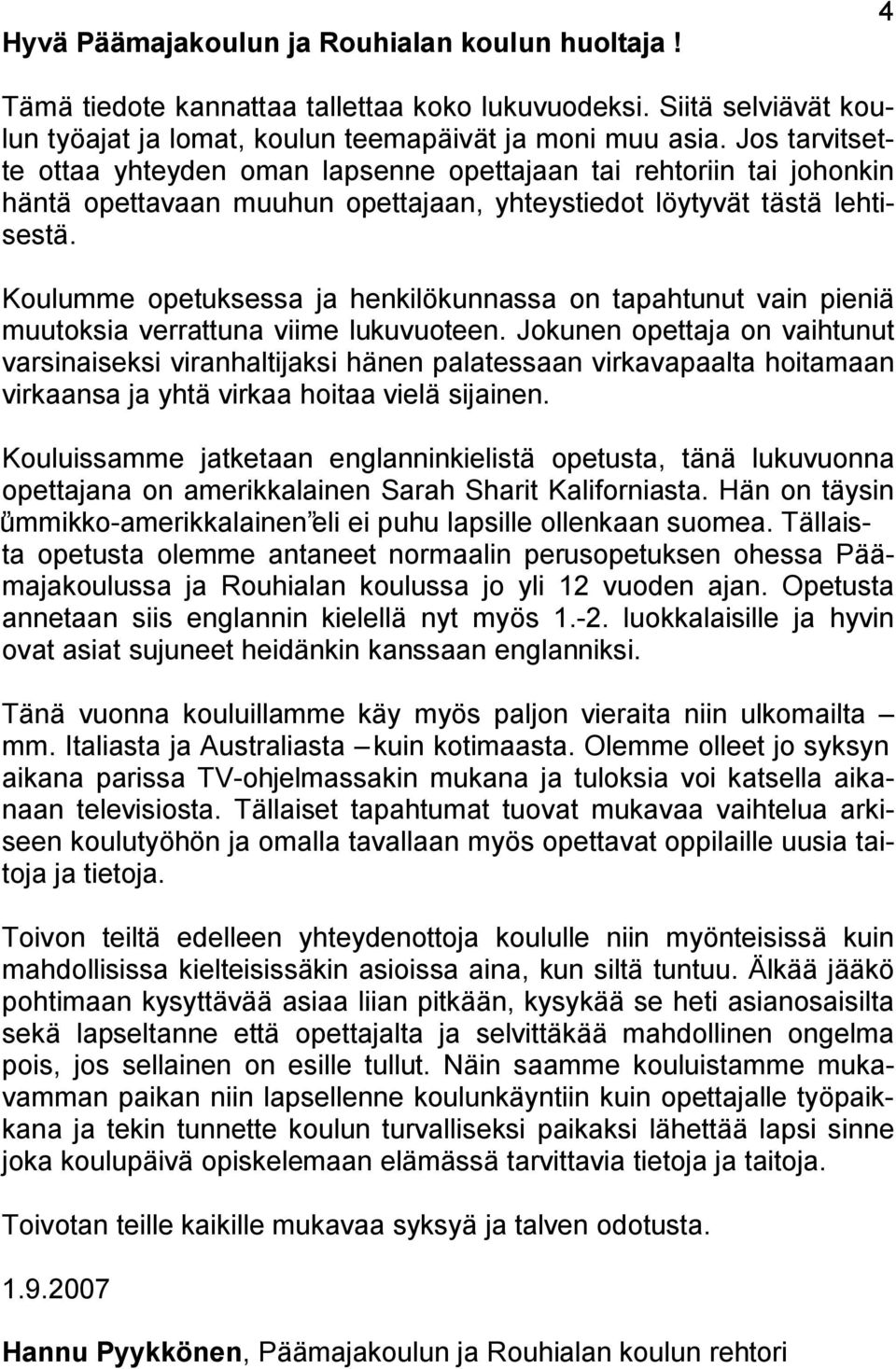 Koulumme opetuksessa ja henkilökunnassa on tapahtunut vain pieniä muutoksia verrattuna viime lukuvuoteen.
