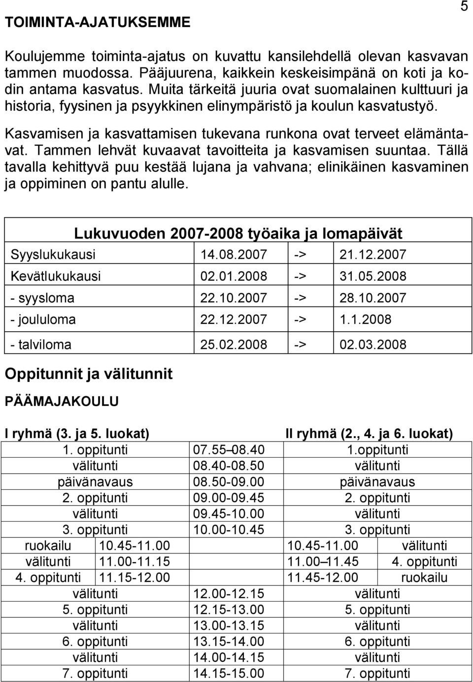 Tammen lehvät kuvaavat tavoitteita ja kasvamisen suuntaa. Tällä tavalla kehittyvä puu kestää lujana ja vahvana; elinikäinen kasvaminen ja oppiminen on pantu alulle.