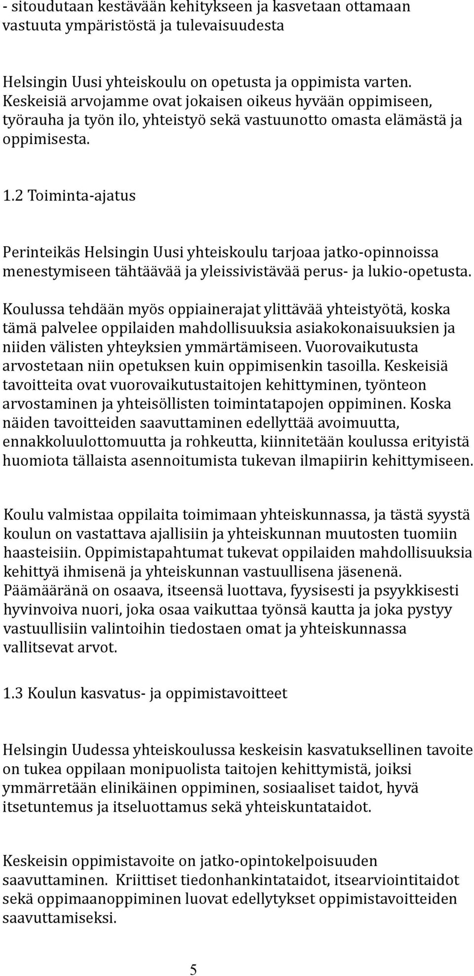 2 Toiminta-ajatus Perinteikäs Helsingin Uusi yhteiskoulu tarjoaa jatko-opinnoissa menestymiseen tähtäävää ja yleissivistävää perus- ja lukio-opetusta.