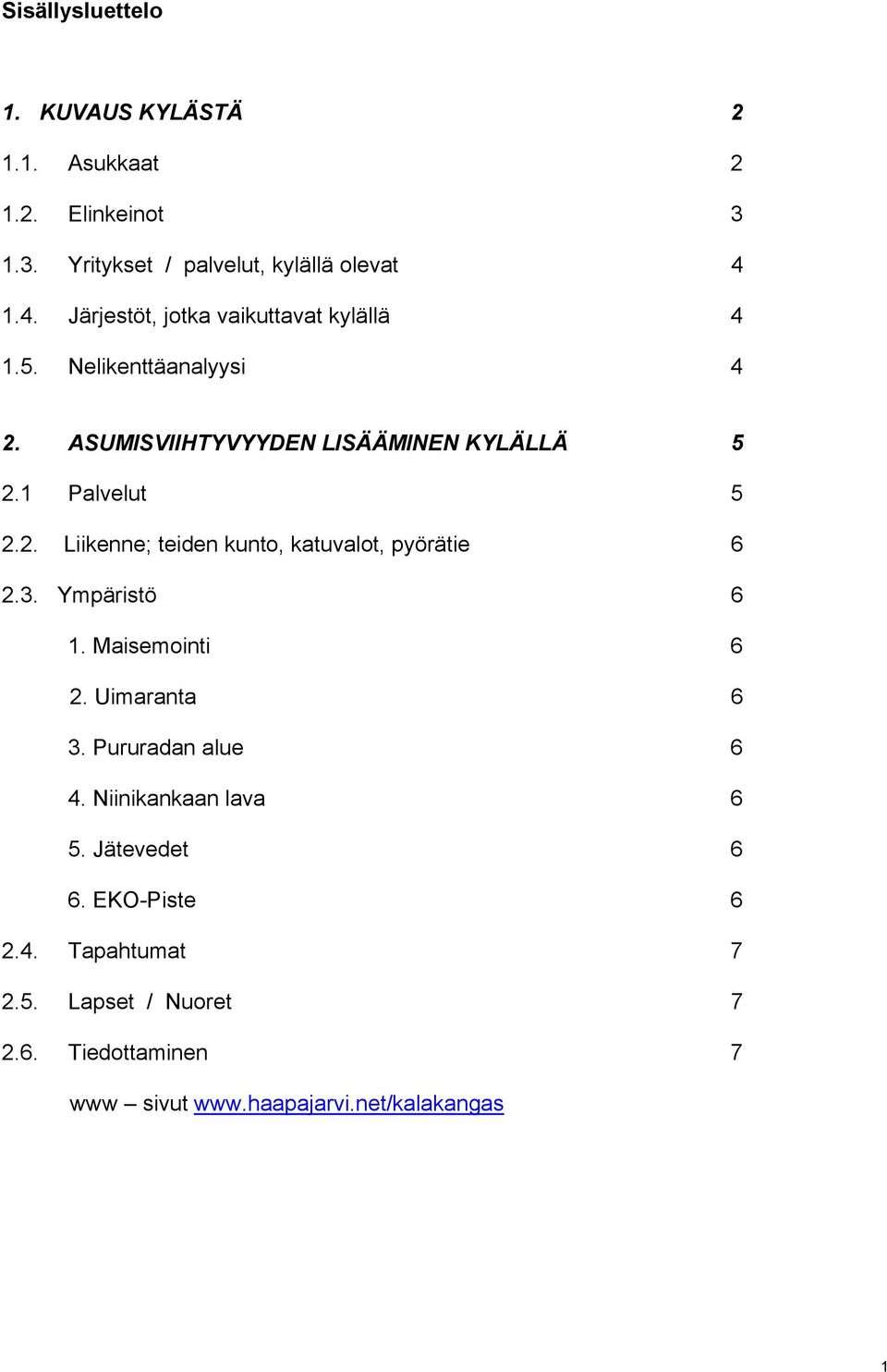 2. Liikenne; teiden kunto, katuvalot, pyörätie 6 2.3. Ympäristö 6 1. Maisemointi 6 2. Uimaranta 6 3. Pururadan alue 6 4.