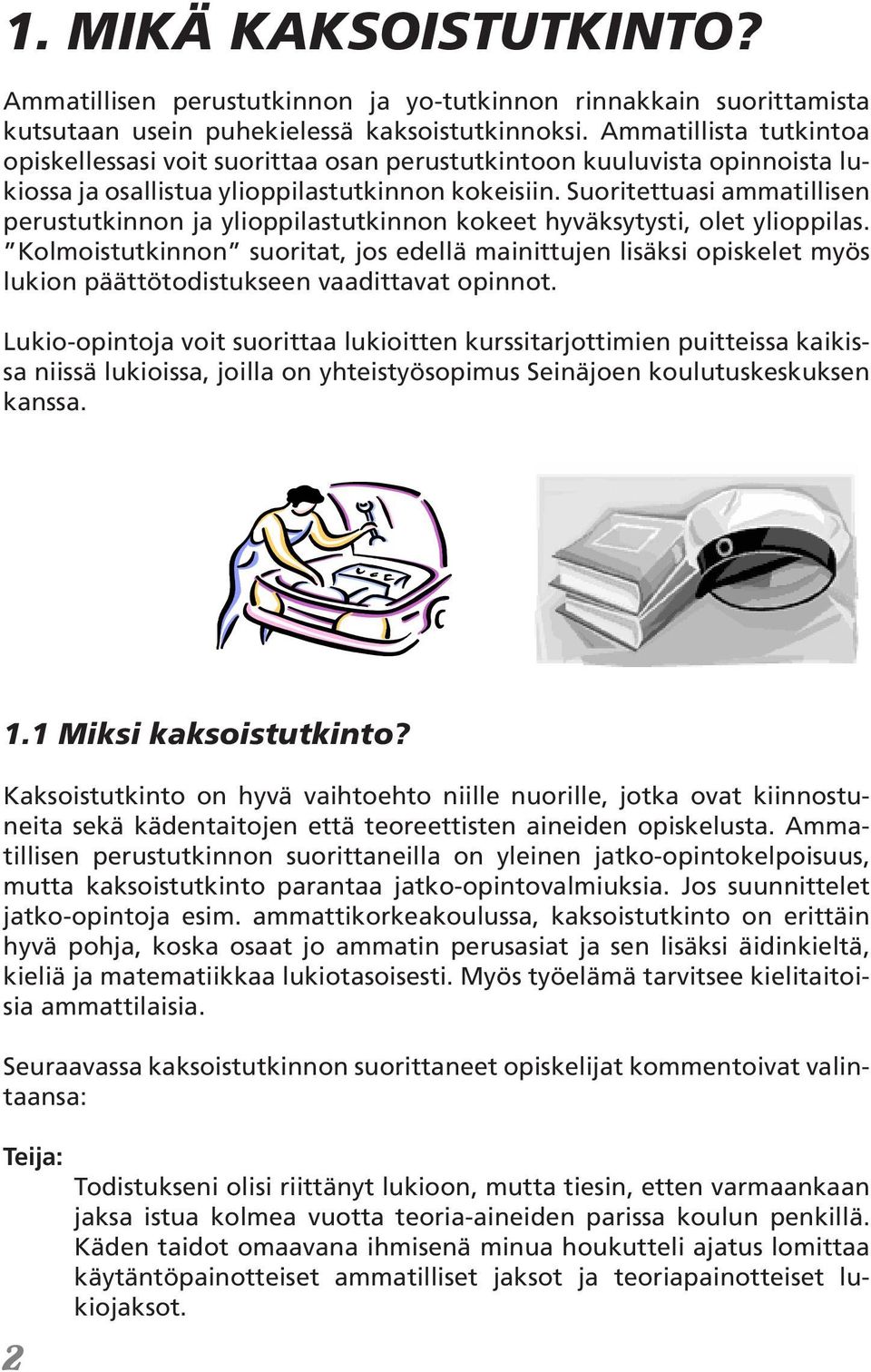 Suoritettuasi ammatillisen perustutkinnon ja ylioppilastutkinnon kokeet hyväksytysti, olet ylioppilas.