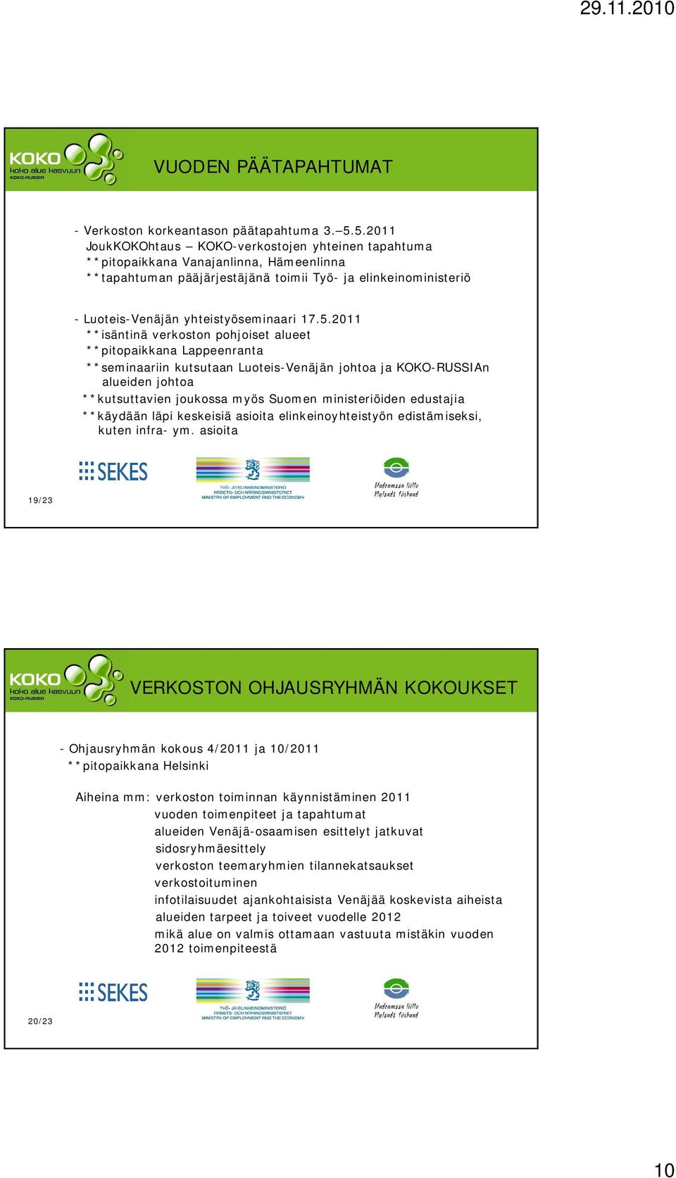 17.5.2011 **isäntinä verkoston pohjoiset alueet **pitopaikkana Lappeenranta **seminaariin kutsutaan Luoteis-Venäjän johtoa ja KOKO-RUSSIAn alueiden johtoa **kutsuttavien joukossa myös Suomen