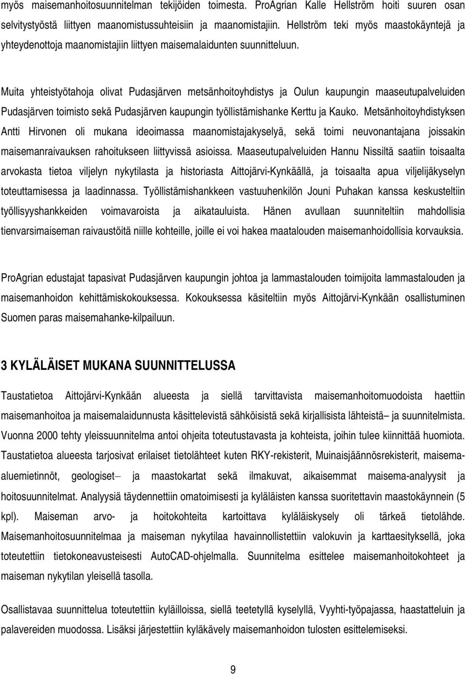 Muita yhteistyötahoja olivat Pudasjärven metsänhoitoyhdistys ja Oulun kaupungin maaseutupalveluiden Pudasjärven toimisto sekä Pudasjärven kaupungin työllistämishanke Kerttu ja Kauko.
